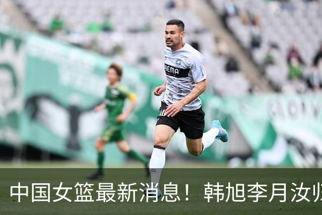 中国女篮最新消息！韩旭李月汝归队无时间表，李梦归队彻底无望，宫鲁鸣与海外球员保持联系！