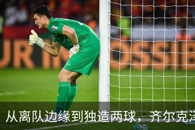 从离队边缘到独造两球，齐尔克泽用一场5比0完成救赎