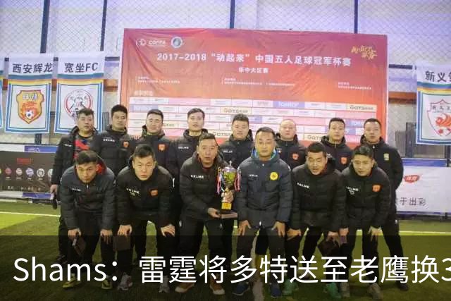 Shams：雷霆将多特送至老鹰换3次轮签 里萨谢赴独行侠